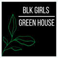 Blk Girls Green House
